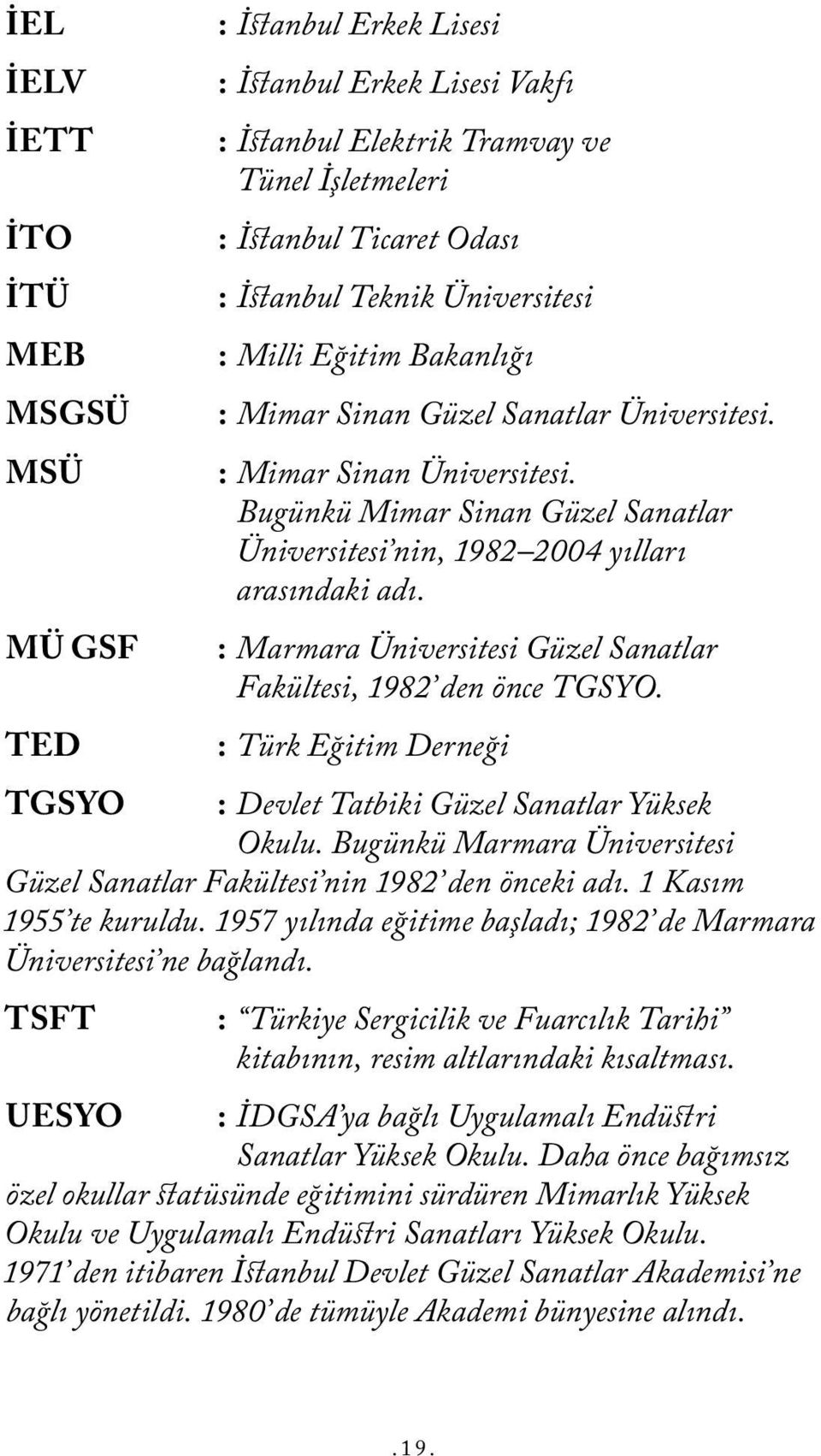 : Marmara Üniversitesi Güzel Sanatlar Fakültesi, 1982 den önce TGSYO. : Türk Eğitim Derneği TGSYO : Devlet Tatbiki Güzel Sanatlar Yüksek Okulu.