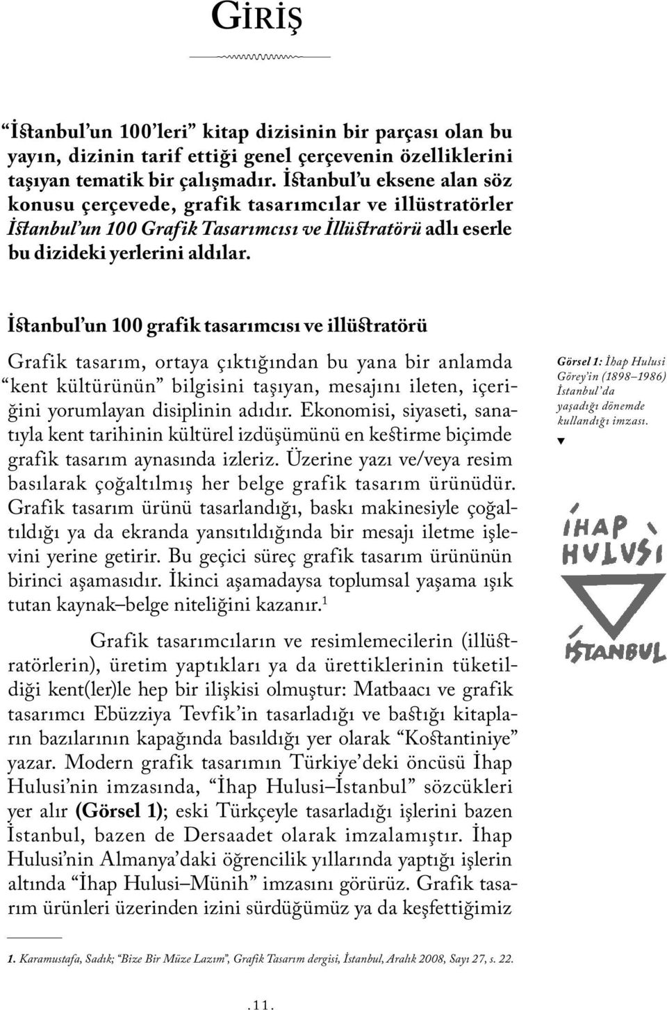 İstanbul un 100 grafik tasarımcısı ve illüstratörü Grafik tasarım, ortaya çıktığından bu yana bir anlamda kent kültürünün bilgisini taşıyan, mesajını ileten, içeriğini yorumlayan disiplinin adıdır.