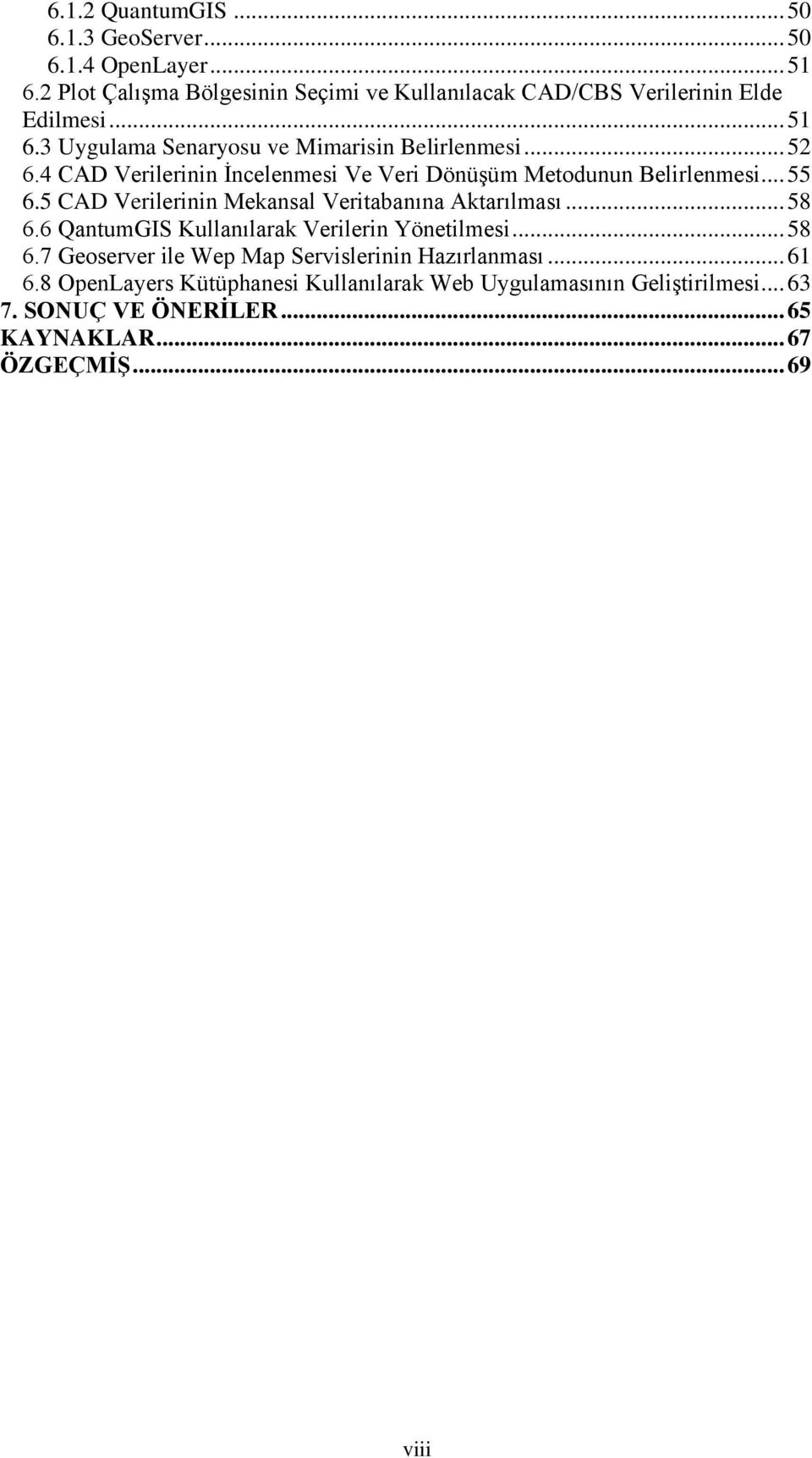 5 CAD Verilerinin Mekansal Veritabanına Aktarılması... 58 6.6 QantumGIS Kullanılarak Verilerin Yönetilmesi... 58 6.7 Geoserver ile Wep Map Servislerinin Hazırlanması.