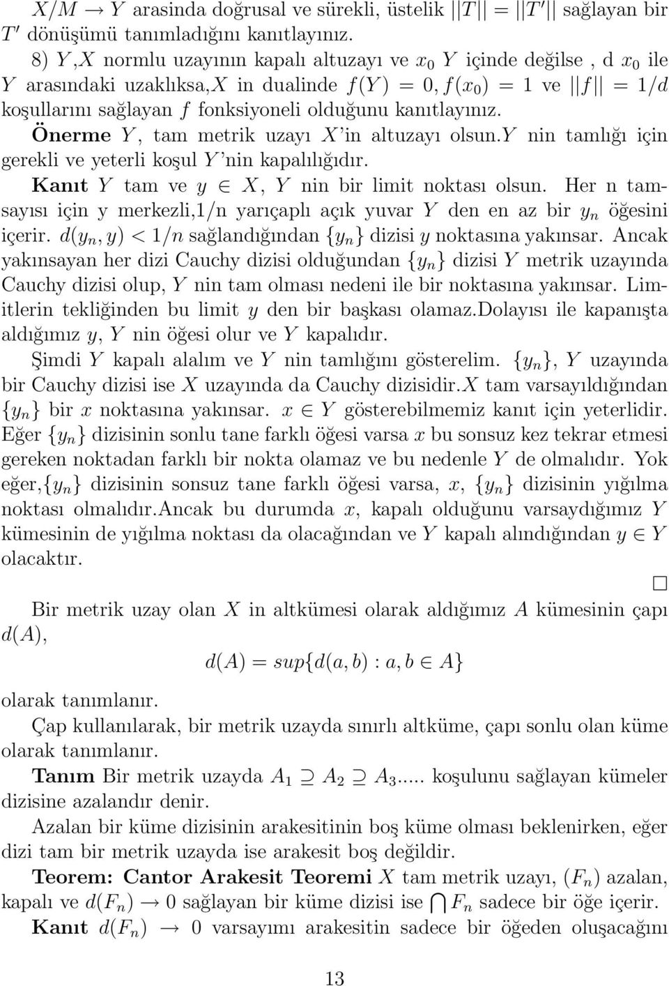 kanıtlayınız. Önerme Y, tam metrik uzayı X in altuzayı olsun.y nin tamlığı için gerekli ve yeterli koşul Y nin kapalılığıdır. Kanıt Y tam ve y X, Y nin bir limit noktası olsun.