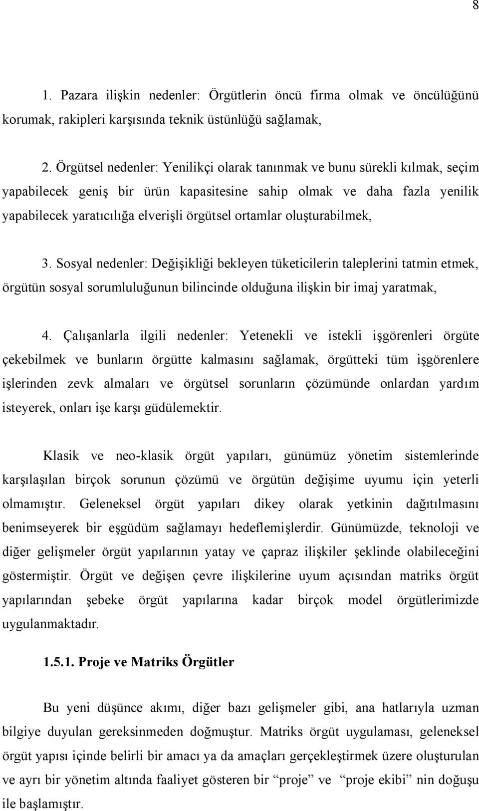 ortamlar oluşturabilmek, 3. Sosyal nedenler: Değişikliği bekleyen tüketicilerin taleplerini tatmin etmek, örgütün sosyal sorumluluğunun bilincinde olduğuna ilişkin bir imaj yaratmak, 4.