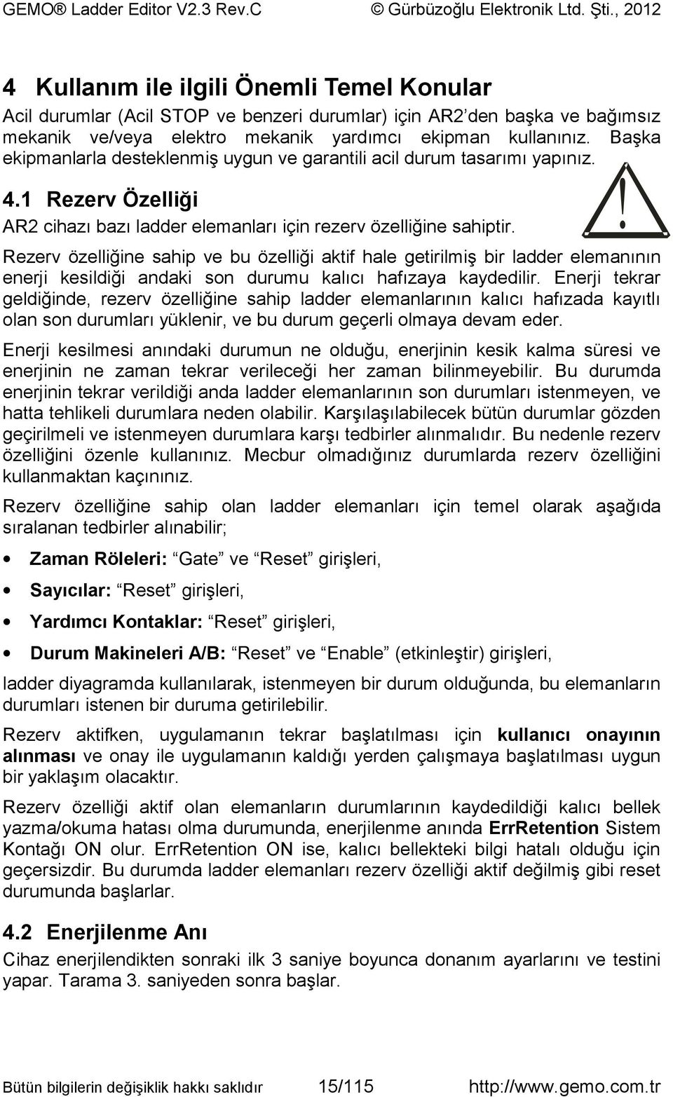 ! Rezerv özelliğine sahip ve bu özelliği aktif hale getirilmiş bir ladder elemanının enerji kesildiği andaki son durumu kalıcı hafızaya kaydedilir.