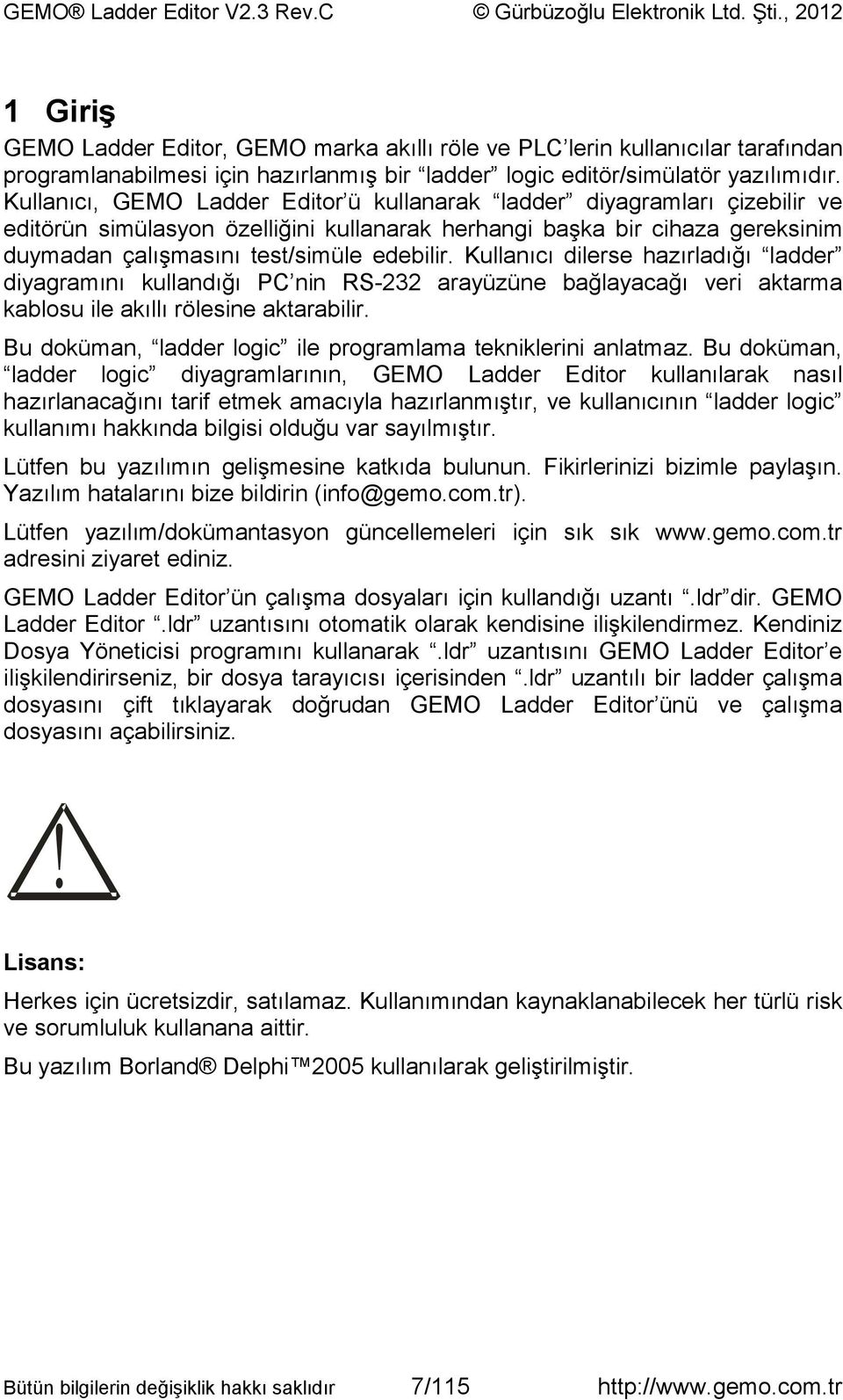 Kullanıcı dilerse hazırladığı ladder diyagramını kullandığı PC nin RS-232 arayüzüne bağlayacağı veri aktarma kablosu ile akıllı rölesine aktarabilir.