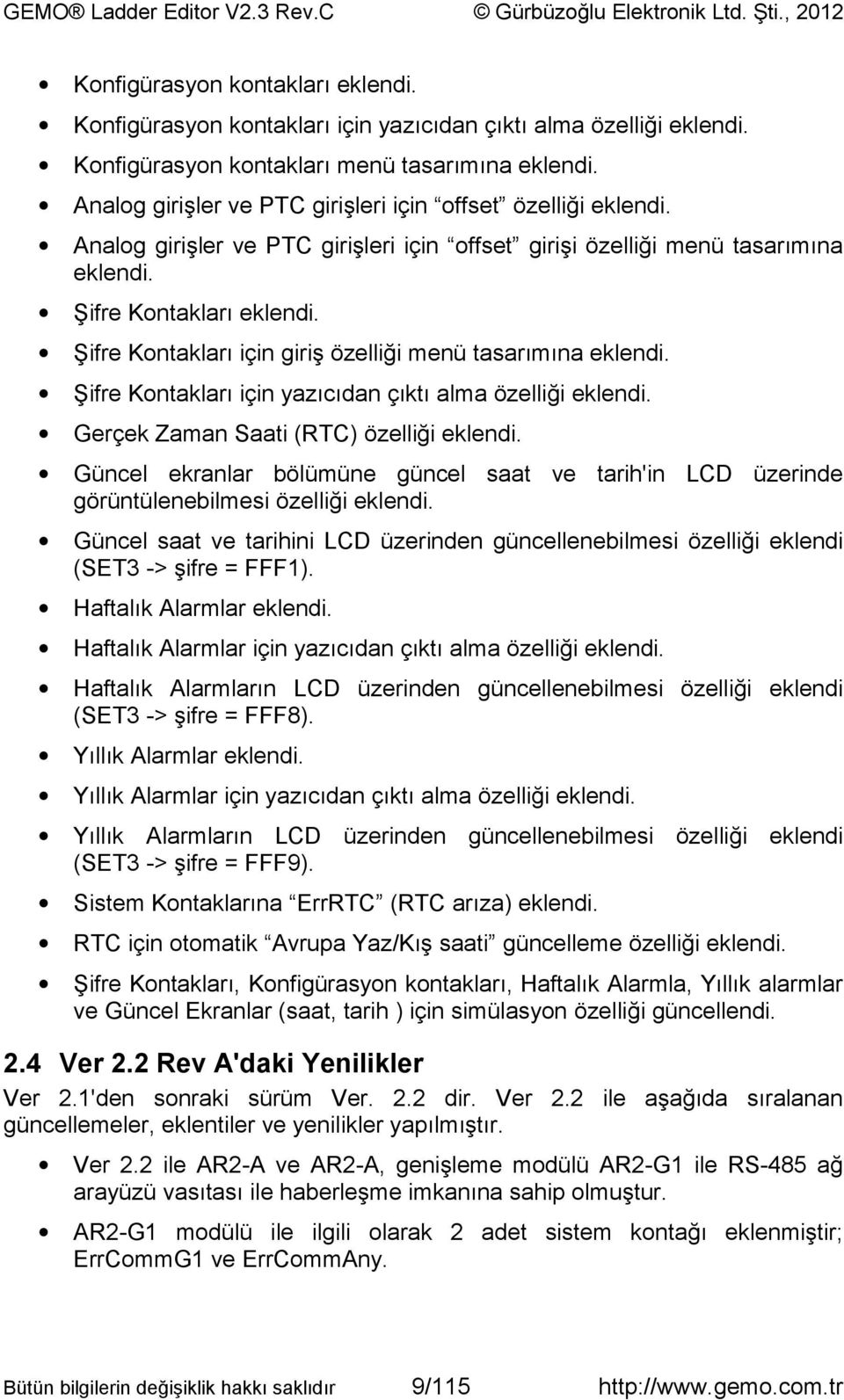 Şifre Kontakları için giriş özelliği menü tasarımına eklendi. Şifre Kontakları için yazıcıdan çıktı alma özelliği eklendi. Gerçek Zaman Saati (RTC) özelliği eklendi.