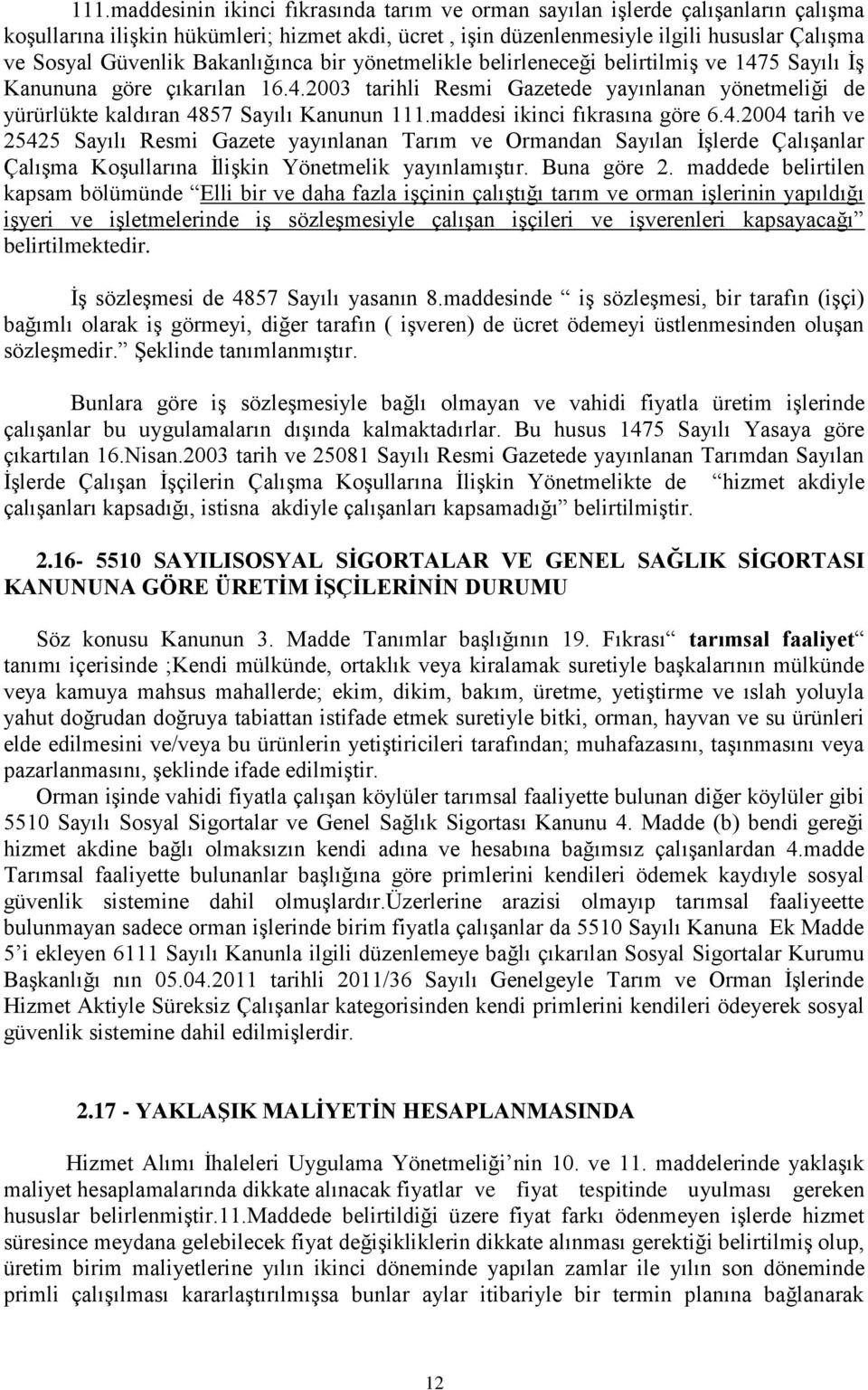 maddesi ikinci fıkrasına göre 6.4.2004 tarih ve 25425 Sayılı Resmi Gazete yayınlanan Tarım ve Ormandan Sayılan İşlerde Çalışanlar Çalışma Koşullarına İlişkin Yönetmelik yayınlamıştır. Buna göre 2.