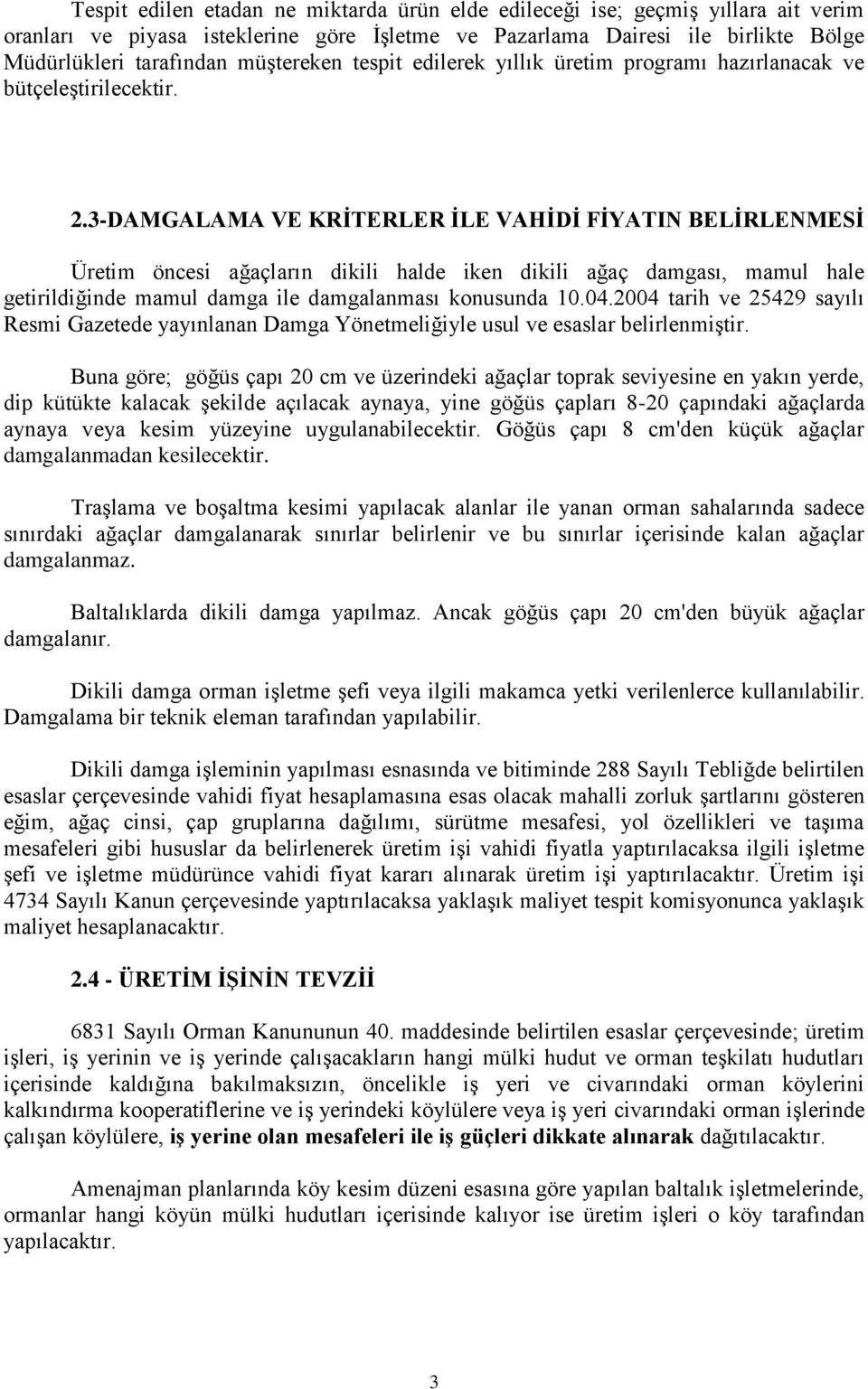 3-DAMGALAMA VE KRİTERLER İLE VAHİDİ FİYATIN BELİRLENMESİ Üretim öncesi ağaçların dikili halde iken dikili ağaç damgası, mamul hale getirildiğinde mamul damga ile damgalanması konusunda 10.04.