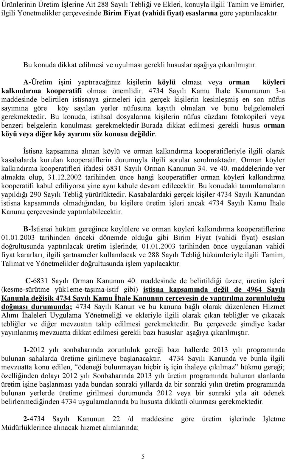 4734 Sayılı Kamu İhale Kanununun 3-a maddesinde belirtilen istisnaya girmeleri için gerçek kişilerin kesinleşmiş en son nüfus sayımına göre köy sayılan yerler nüfusuna kayıtlı olmaları ve bunu