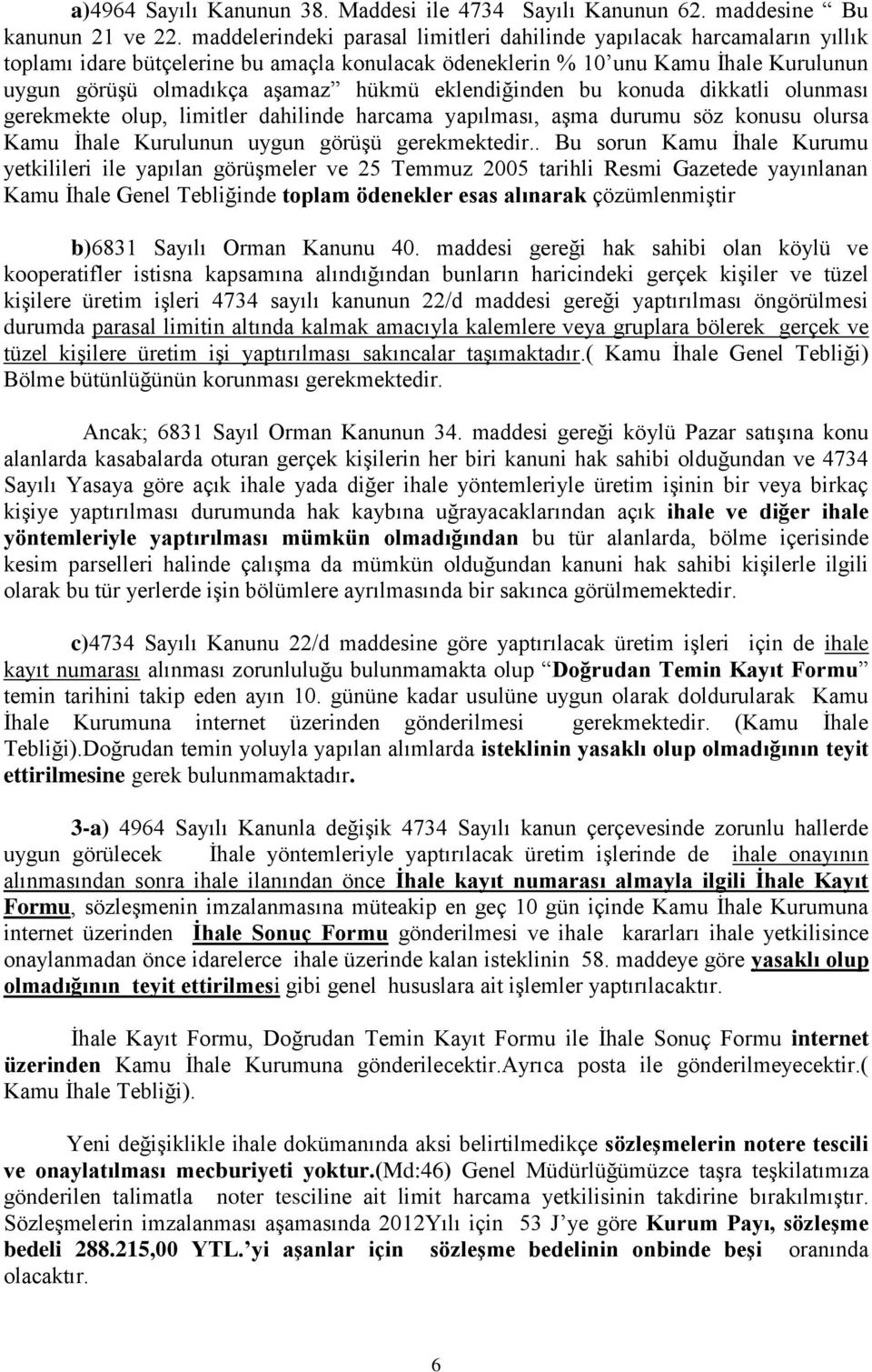 eklendiğinden bu konuda dikkatli olunması gerekmekte olup, limitler dahilinde harcama yapılması, aşma durumu söz konusu olursa Kamu İhale Kurulunun uygun görüşü gerekmektedir.