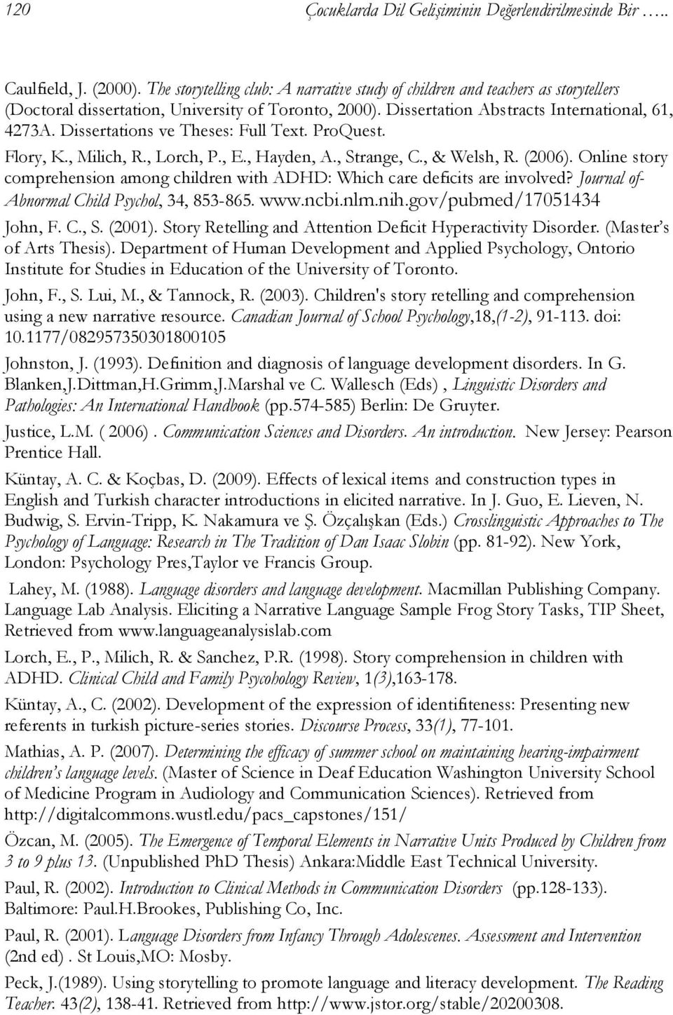 Dissertations ve Theses: Full Text. ProQuest. Flory, K., Milich, R., Lorch, P., E., Hayden, A., Strange, C., & Welsh, R. (2006).