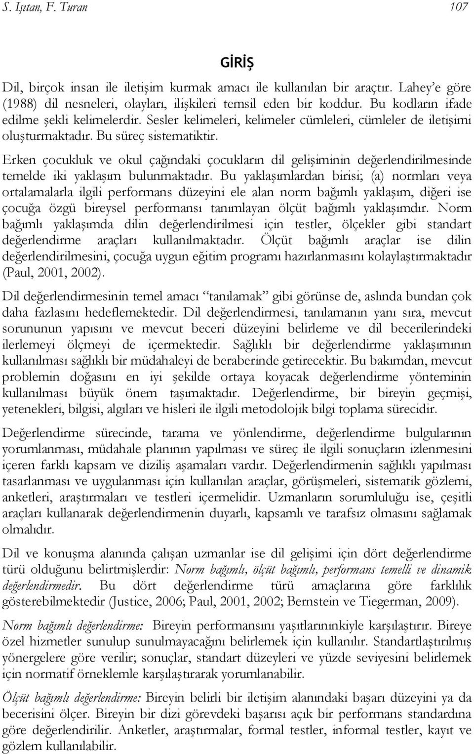 Erken çocukluk ve okul çağındaki çocukların dil gelişiminin değerlendirilmesinde temelde iki yaklaşım bulunmaktadır.