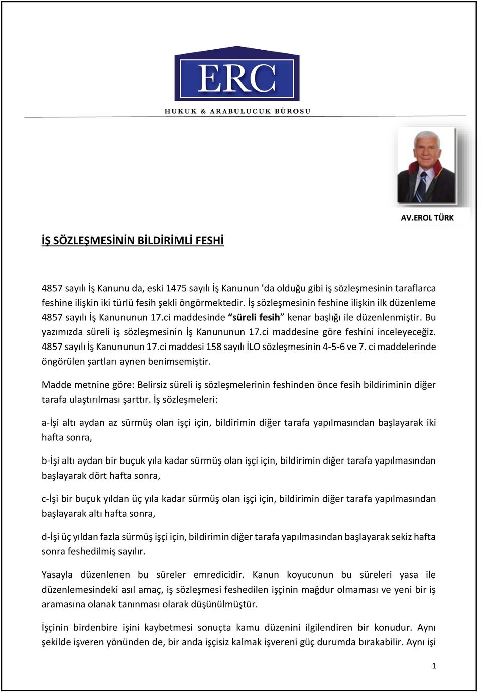 ci maddesine göre feshini inceleyeceğiz. 4857 sayılı İş Kanununun 17.ci maddesi 158 sayılı İLO sözleşmesinin 4-5-6 ve 7. ci maddelerinde öngörülen şartları aynen benimsemiştir.