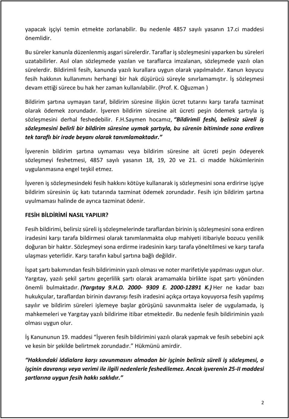 Bildirimli fesih, kanunda yazılı kurallara uygun olarak yapılmalıdır. Kanun koyucu fesih hakkının kullanımını herhangi bir hak düşürücü süreyle sınırlamamıştır.