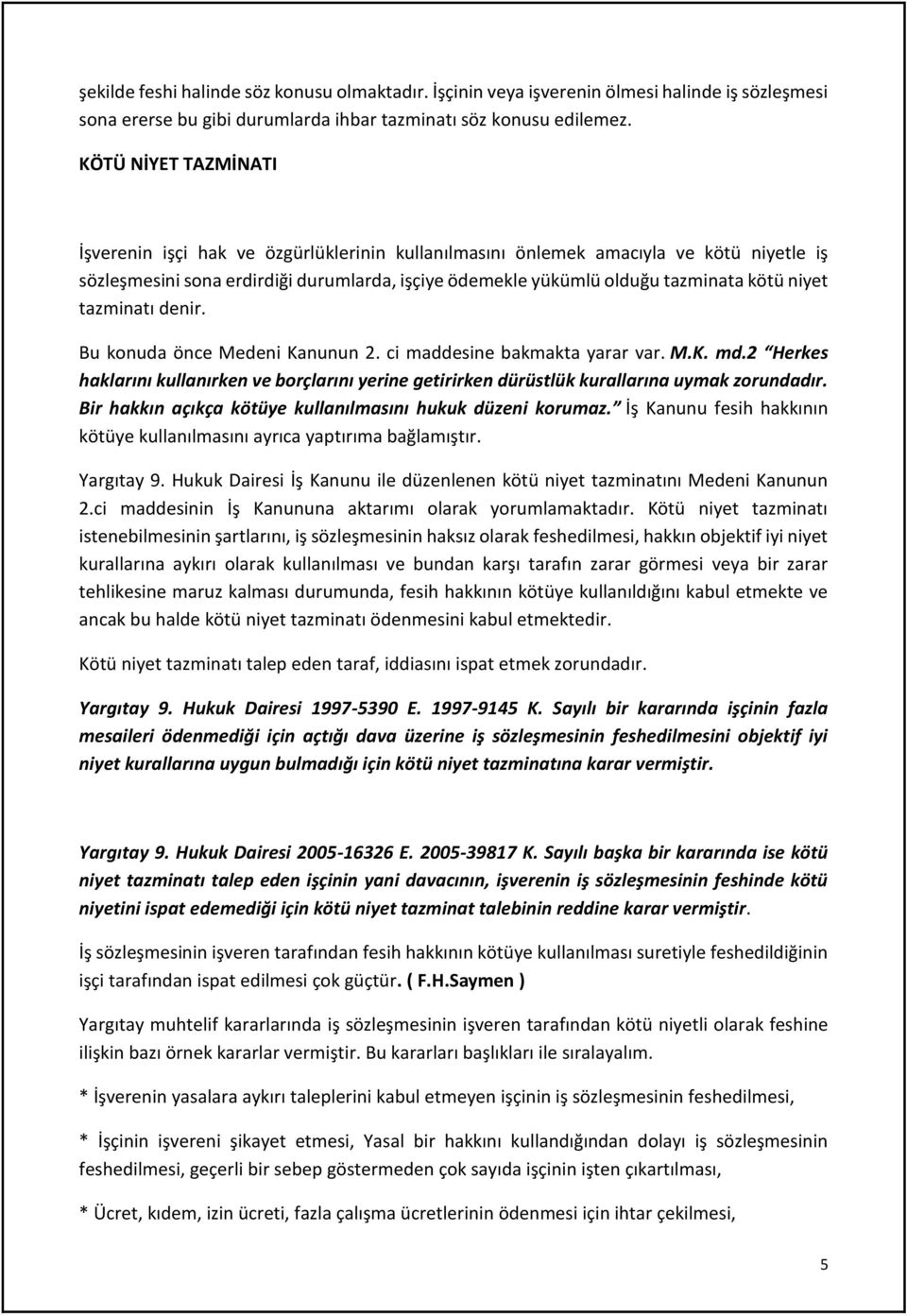 niyet tazminatı denir. Bu konuda önce Medeni Kanunun 2. ci maddesine bakmakta yarar var. M.K. md.2 Herkes haklarını kullanırken ve borçlarını yerine getirirken dürüstlük kurallarına uymak zorundadır.