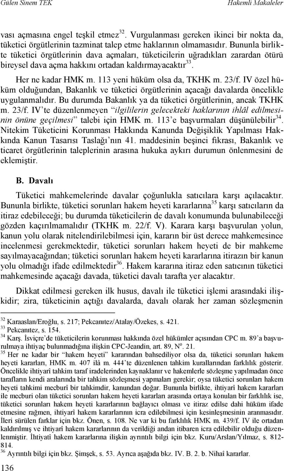 113 yeni hüküm olsa da, TKHK m. 23/f. IV özel hüküm olduğundan, Bakanlık ve tüketici örgütlerinin açacağı davalarda öncelikle uygulanmalıdır.