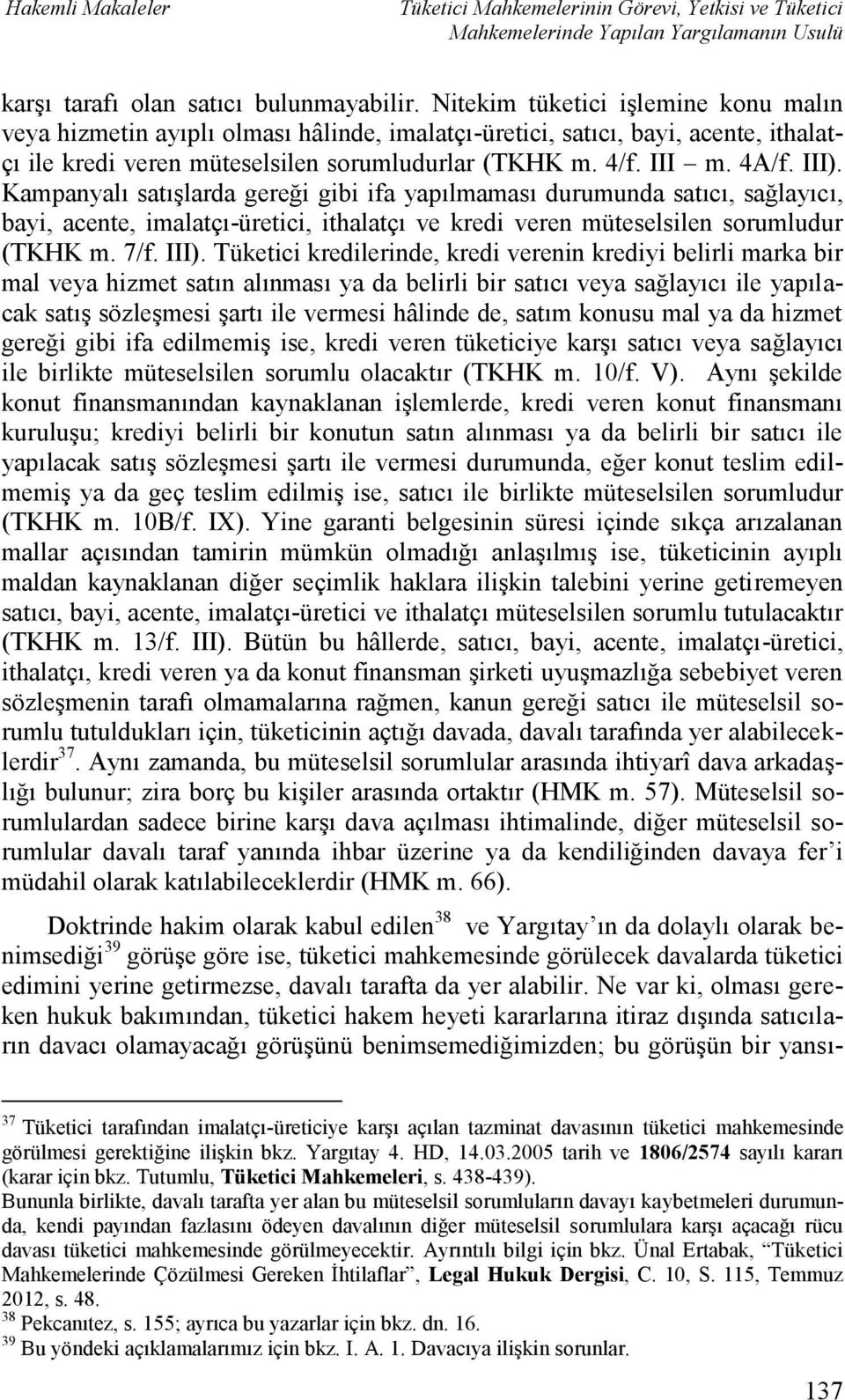 Kampanyalı satışlarda gereği gibi ifa yapılmaması durumunda satıcı, sağlayıcı, bayi, acente, imalatçı-üretici, ithalatçı ve kredi veren müteselsilen sorumludur (TKHK m. 7/f. III).