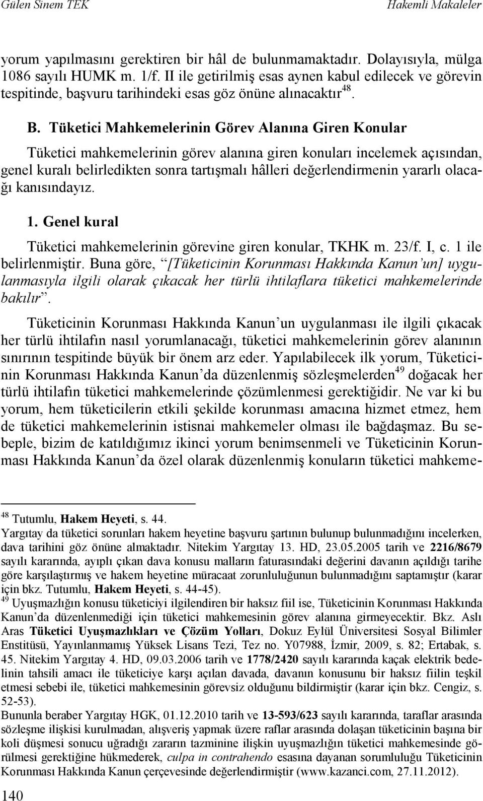 Tüketici Mahkemelerinin Görev Alanına Giren Konular Tüketici mahkemelerinin görev alanına giren konuları incelemek açısından, genel kuralı belirledikten sonra tartışmalı hâlleri değerlendirmenin