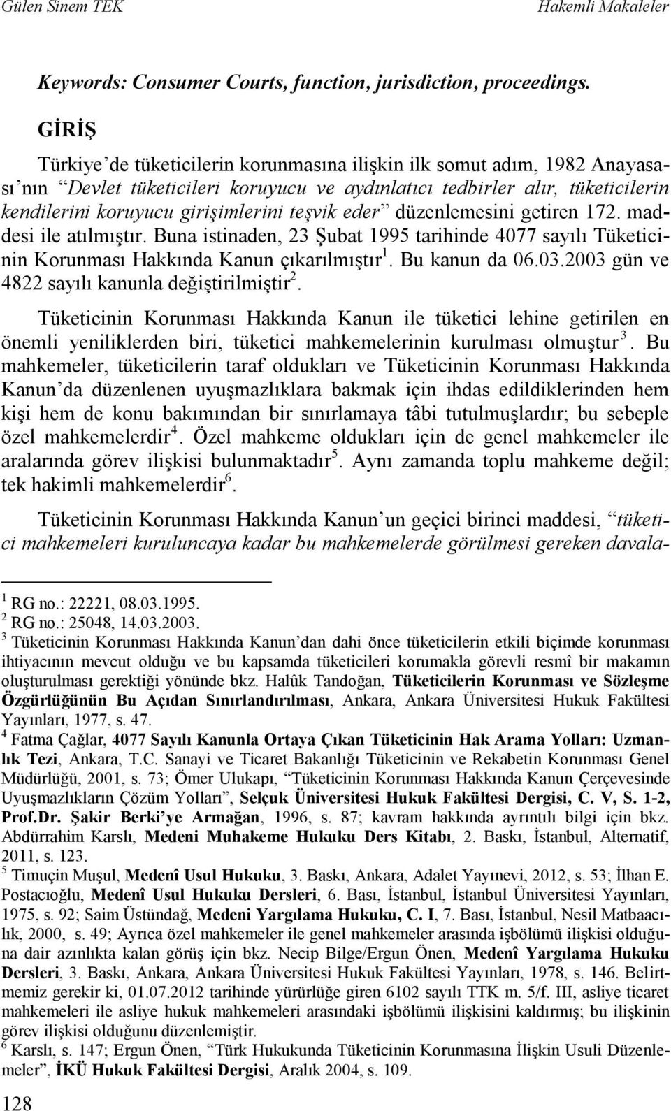 teşvik eder düzenlemesini getiren 172. maddesi ile atılmıştır. Buna istinaden, 23 Şubat 1995 tarihinde 4077 sayılı Tüketicinin Korunması Hakkında Kanun çıkarılmıştır 1. Bu kanun da 06.03.