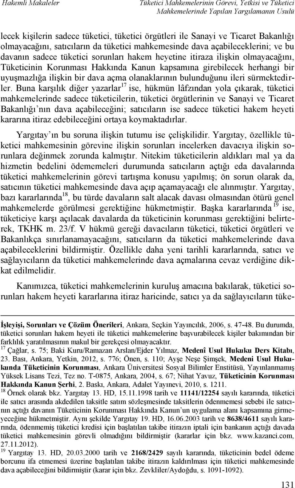 Buna karşılık diğer yazarlar 17 ise, hükmün lâfzından yola çıkarak, tüketici mahkemelerinde sadece tüketicilerin, tüketici örgütlerinin ve Sanayi ve Ticaret Bakanlığı nın dava açabileceğini;