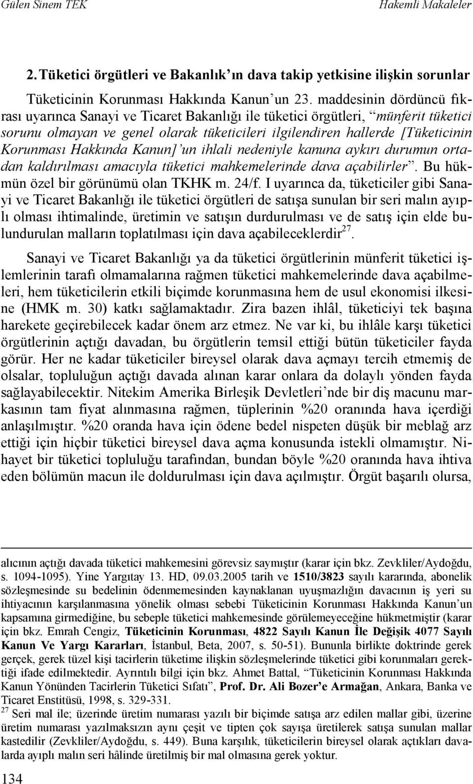 Hakkında Kanun] un ihlali nedeniyle kanuna aykırı durumun ortadan kaldırılması amacıyla tüketici mahkemelerinde dava açabilirler. Bu hükmün özel bir görünümü olan TKHK m. 24/f.