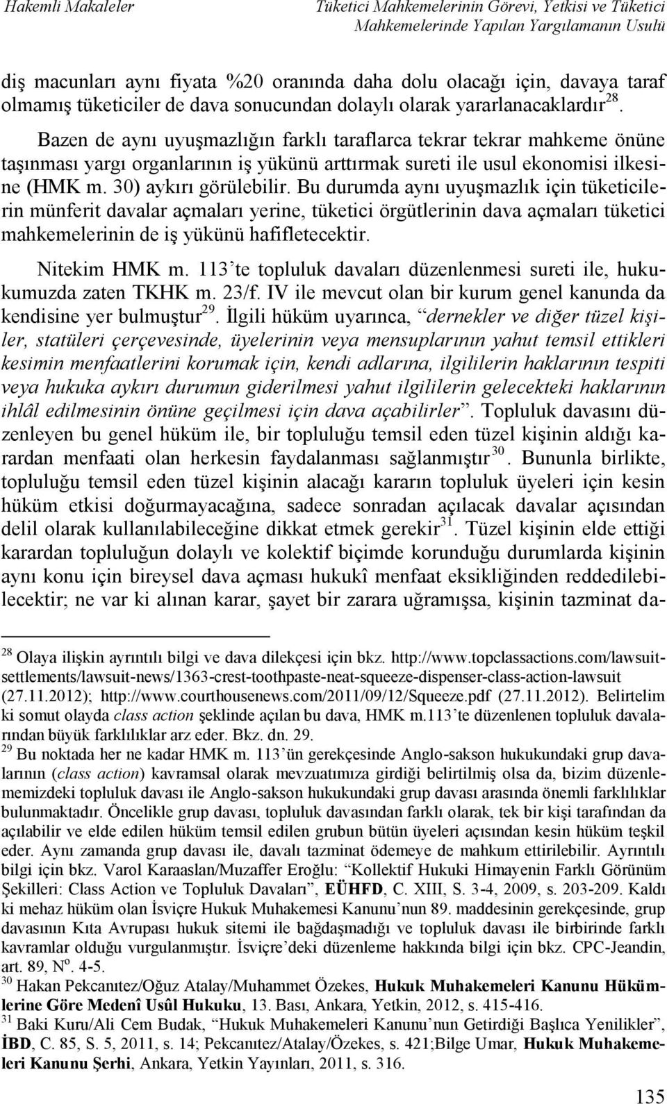 Bu durumda aynı uyuşmazlık için tüketicilerin münferit davalar açmaları yerine, tüketici örgütlerinin dava açmaları tüketici mahkemelerinin de iş yükünü hafifletecektir. Nitekim HMK m.