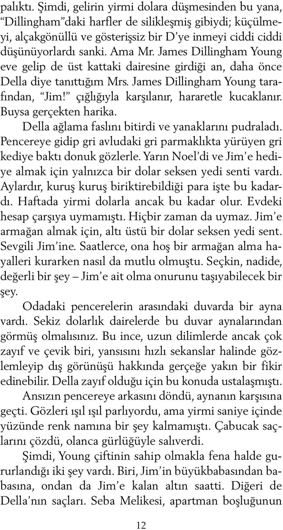 Buysa gerçekten harika. Della ağlama faslını bitirdi ve yanaklarını pudraladı. Pencereye gidip gri avludaki gri parmaklıkta yürüyen gri ke diye baktı donuk gözlerle.