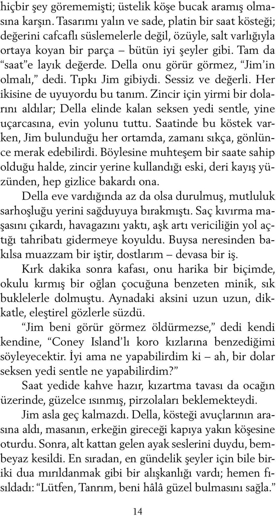 Della onu görür görmez, Jim in olmalı, dedi. Tıpkı Jim gibiydi. Sessiz ve değerli. Her ikisine de uyuyordu bu tanım.