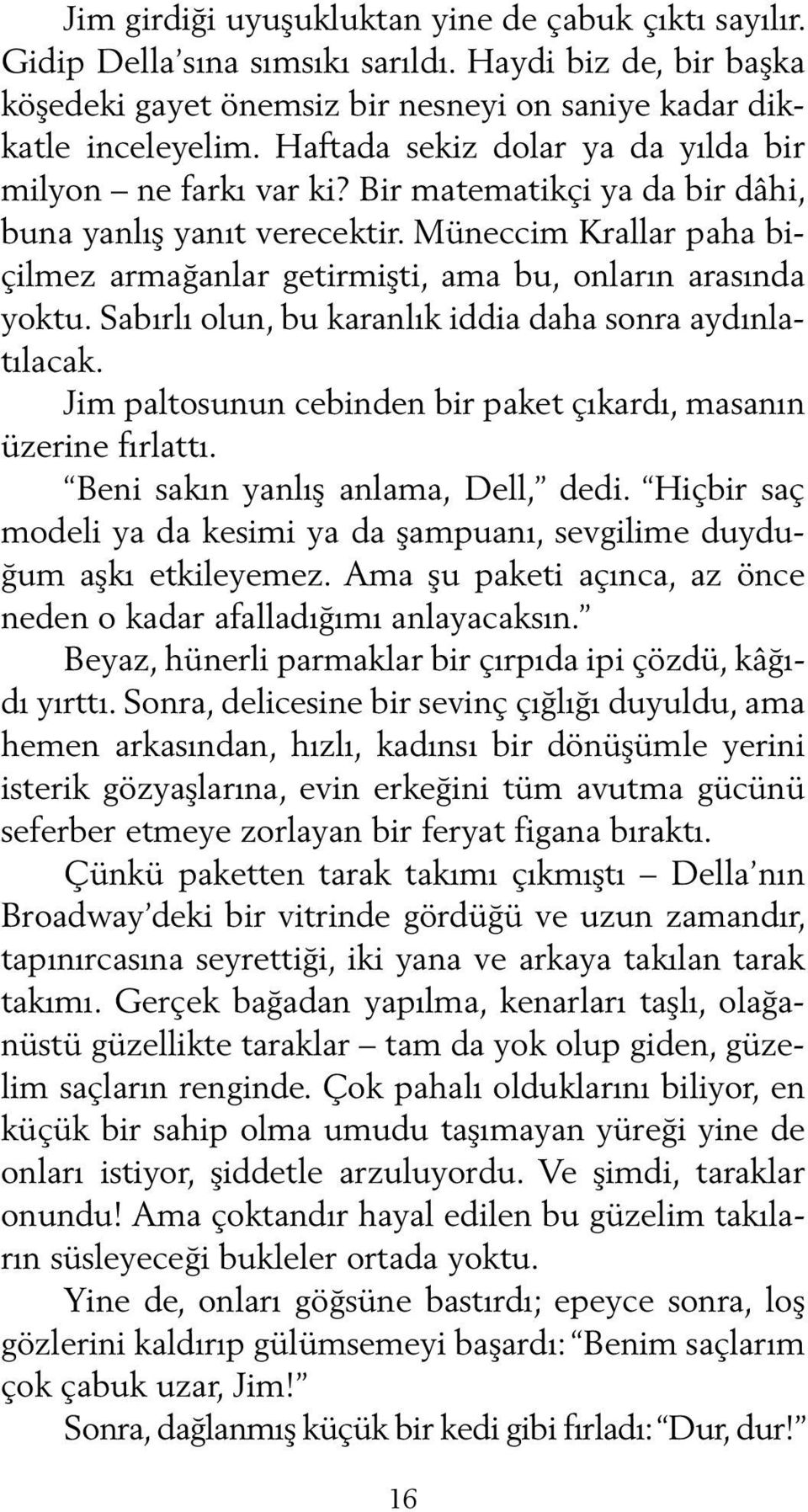 Müneccim Krallar paha biçilmez armağanlar getirmişti, ama bu, onların arasında yoktu. Sabırlı olun, bu karanlık iddia daha sonra aydınlatılacak.