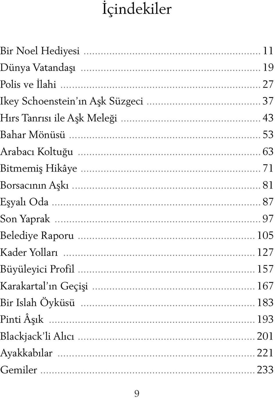 .. 81 Eşyalı Oda... 87 Son Yaprak... 97 Belediye Raporu... 105 Kader Yolları... 127 Büyüleyici Profil.