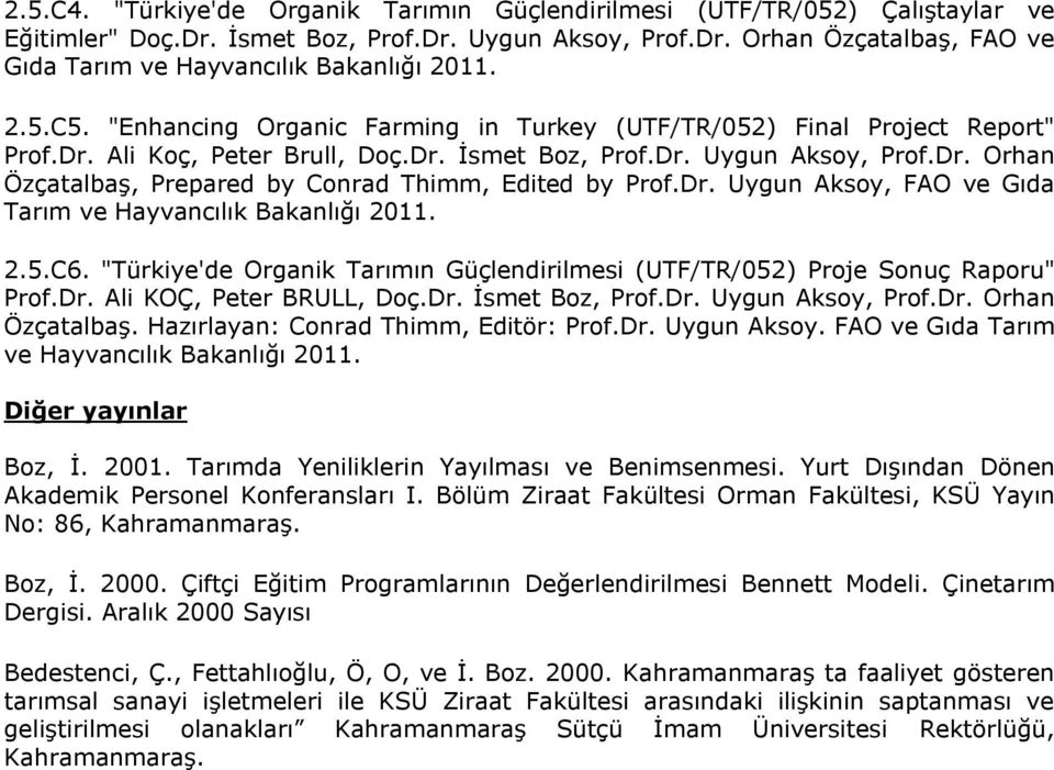 Dr. Uygun Aksoy, FAO ve Gıda Tarım ve Hayvancılık Bakanlığı 2011. 2.5.C6. "Türkiye'de Organik Tarımın Güçlendirilmesi (UTF/TR/052) Proje Sonuç Raporu" Prof.Dr. Ali KOÇ, Peter BRULL, Doç.Dr. İsmet Boz, Prof.