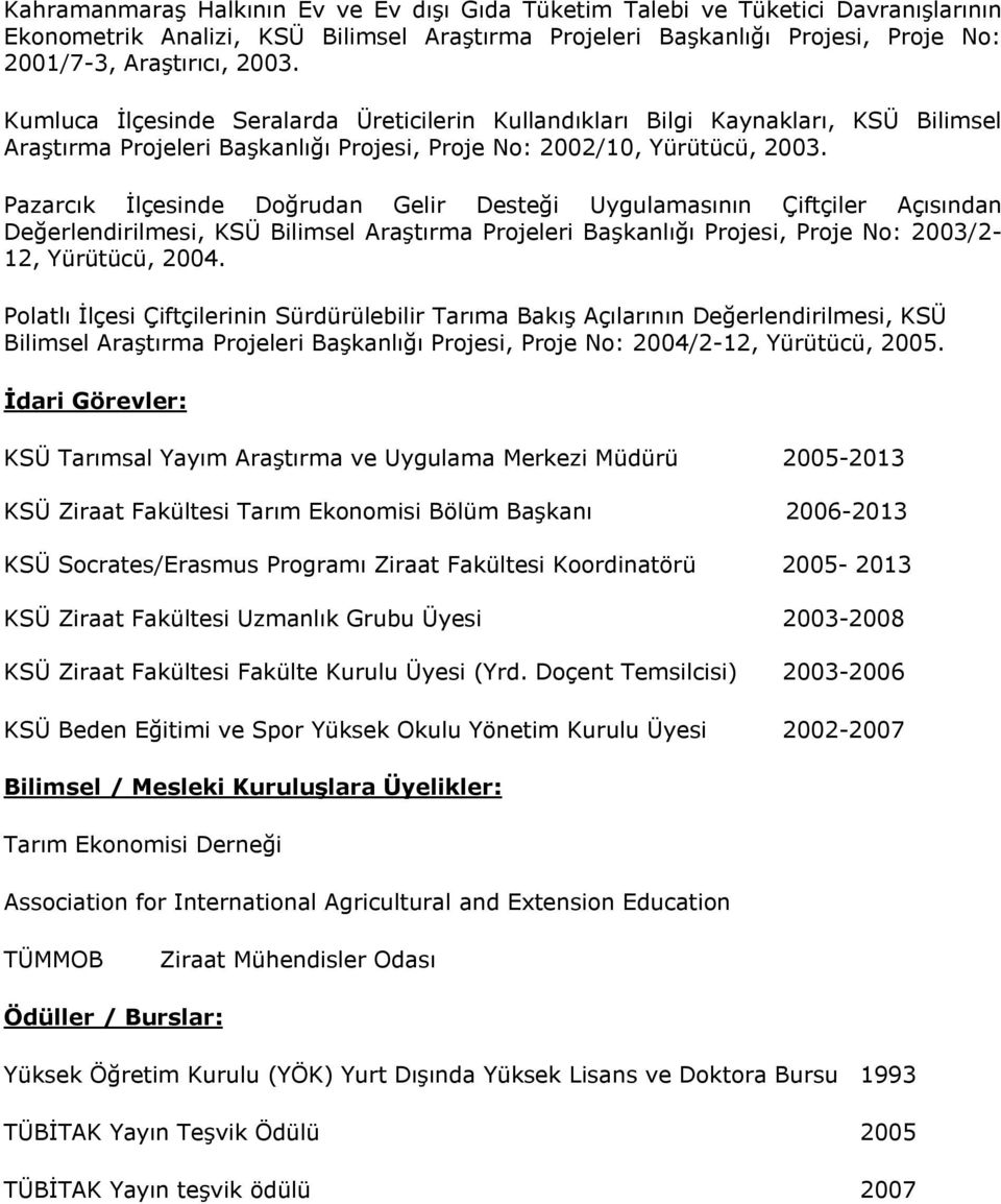 Pazarcık İlçesinde Doğrudan Gelir Desteği Uygulamasının Çiftçiler Açısından Değerlendirilmesi, KSÜ Bilimsel Araştırma Projeleri Başkanlığı Projesi, Proje No: 2003/2-12, Yürütücü, 2004.