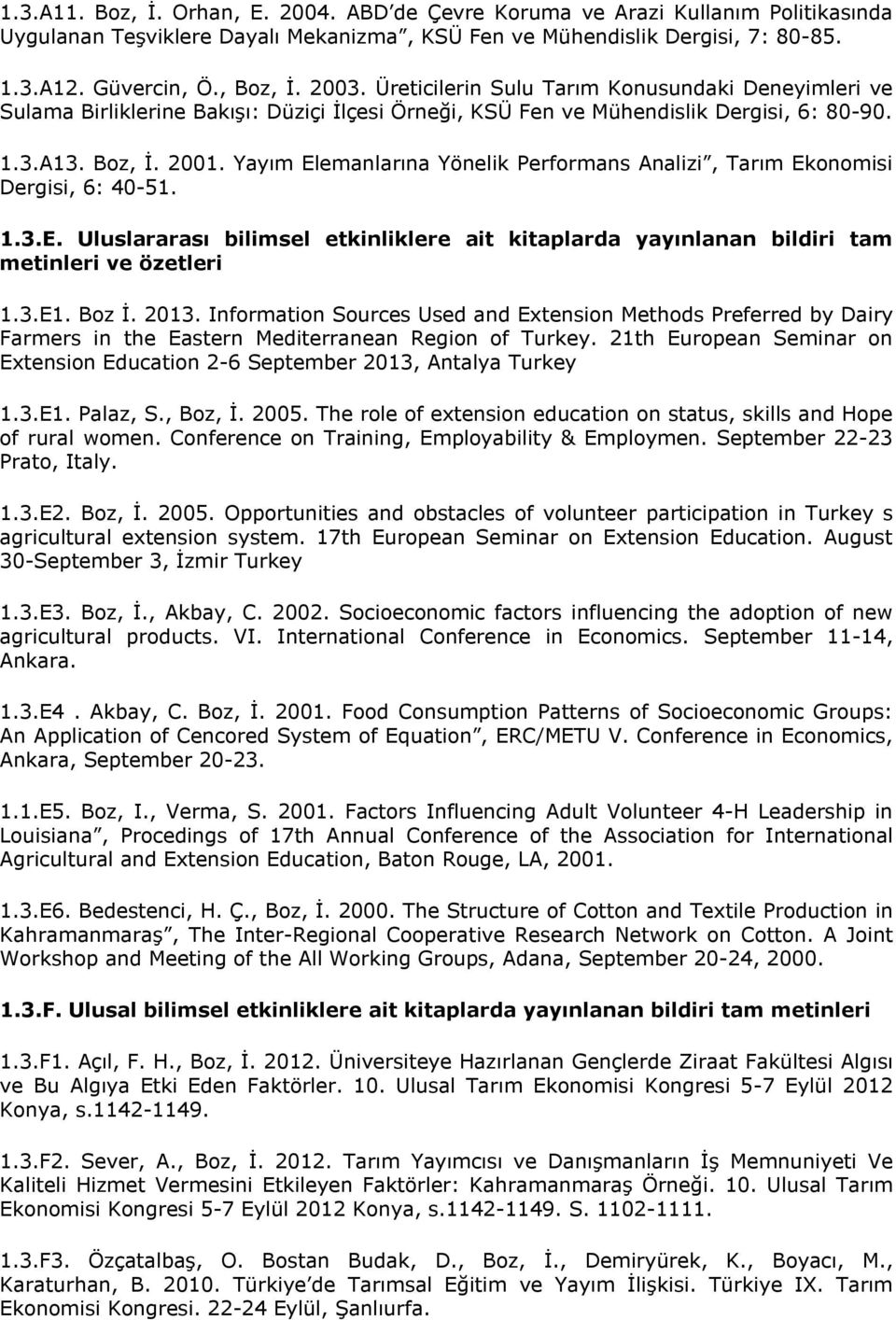 Yayım Elemanlarına Yönelik Performans Analizi, Tarım Ekonomisi Dergisi, 6: 40-51. 1.3.E. Uluslararası bilimsel etkinliklere ait kitaplarda yayınlanan bildiri tam metinleri ve özetleri 1.3.E1. Boz İ.