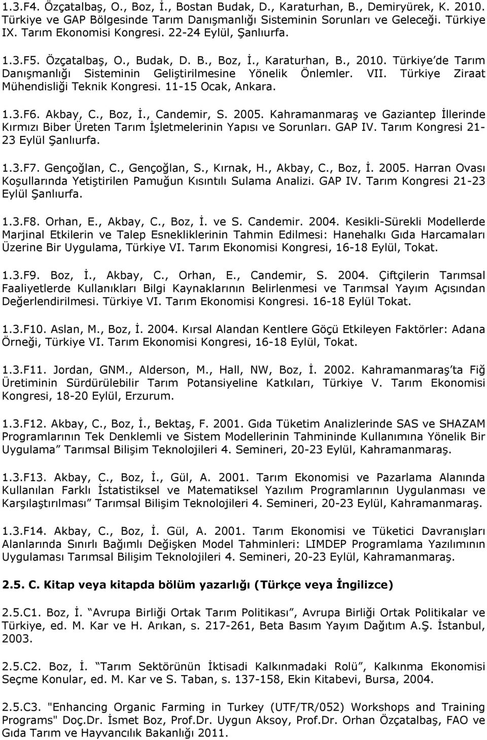 Türkiye Ziraat Mühendisliği Teknik Kongresi. 11-15 Ocak, Ankara. 1.3.F6. Akbay, C., Boz, İ., Candemir, S. 2005.