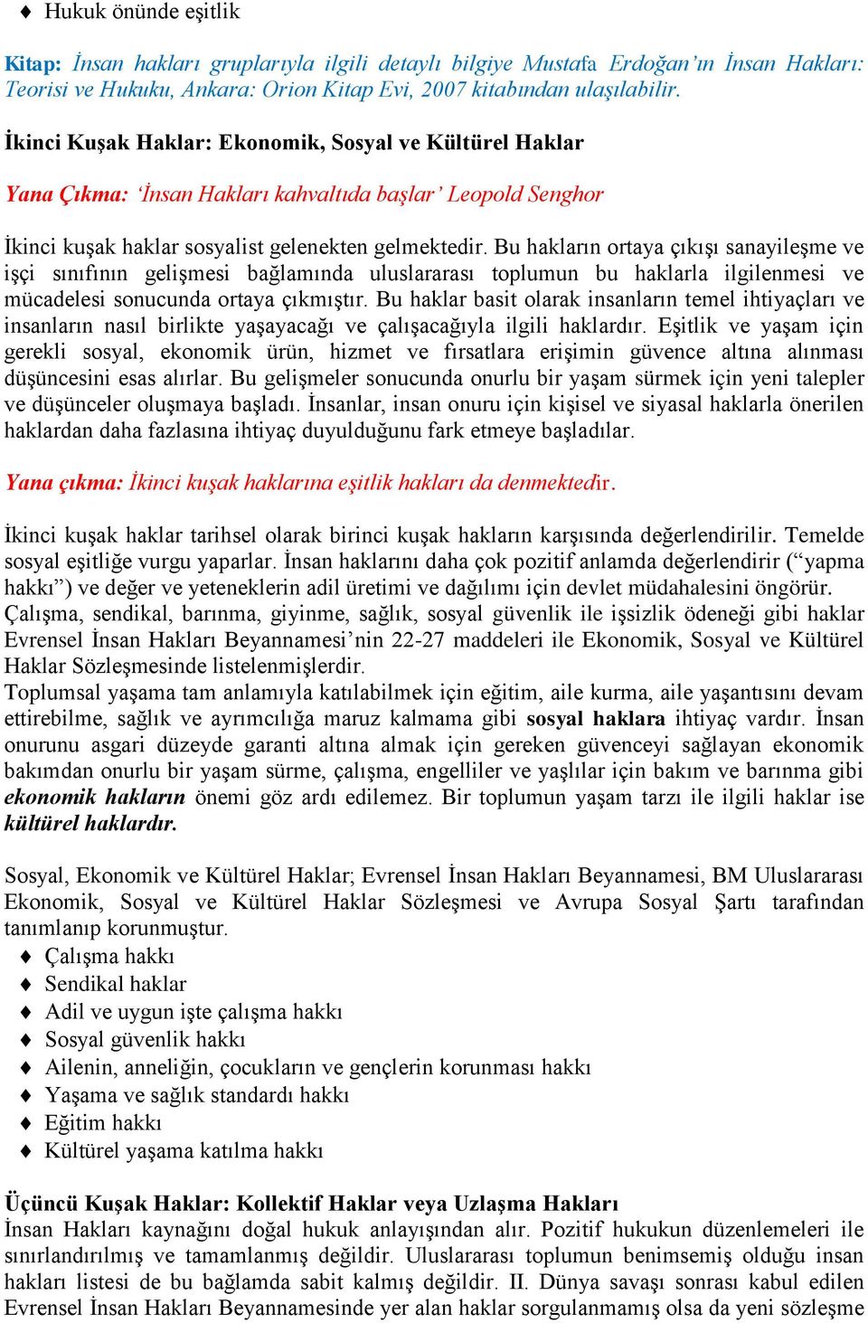 Bu hakların ortaya çıkışı sanayileşme ve işçi sınıfının gelişmesi bağlamında uluslararası toplumun bu haklarla ilgilenmesi ve mücadelesi sonucunda ortaya çıkmıştır.