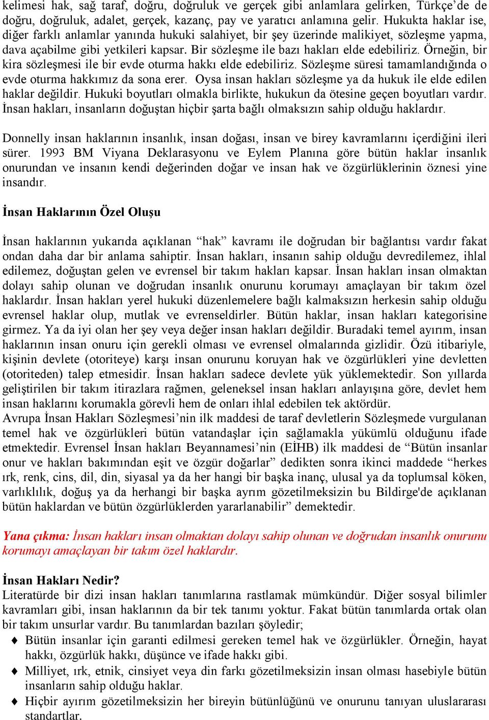 Örneğin, bir kira sözleşmesi ile bir evde oturma hakkı elde edebiliriz. Sözleşme süresi tamamlandığında o evde oturma hakkımız da sona erer.