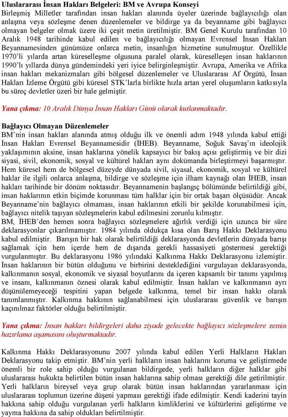 BM Genel Kurulu tarafından 10 Aralık 1948 tarihinde kabul edilen ve bağlayıcılığı olmayan Evrensel İnsan Hakları Beyannamesinden günümüze onlarca metin, insanlığın hizmetine sunulmuştur.