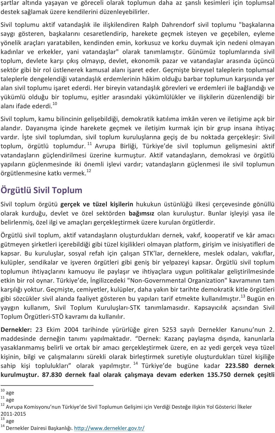 araçları yaratabilen, kendinden emin, korkusuz ve korku duymak için nedeni olmayan kadınlar ve erkekler, yani vatandaşlar" olarak tanımlamıştır.