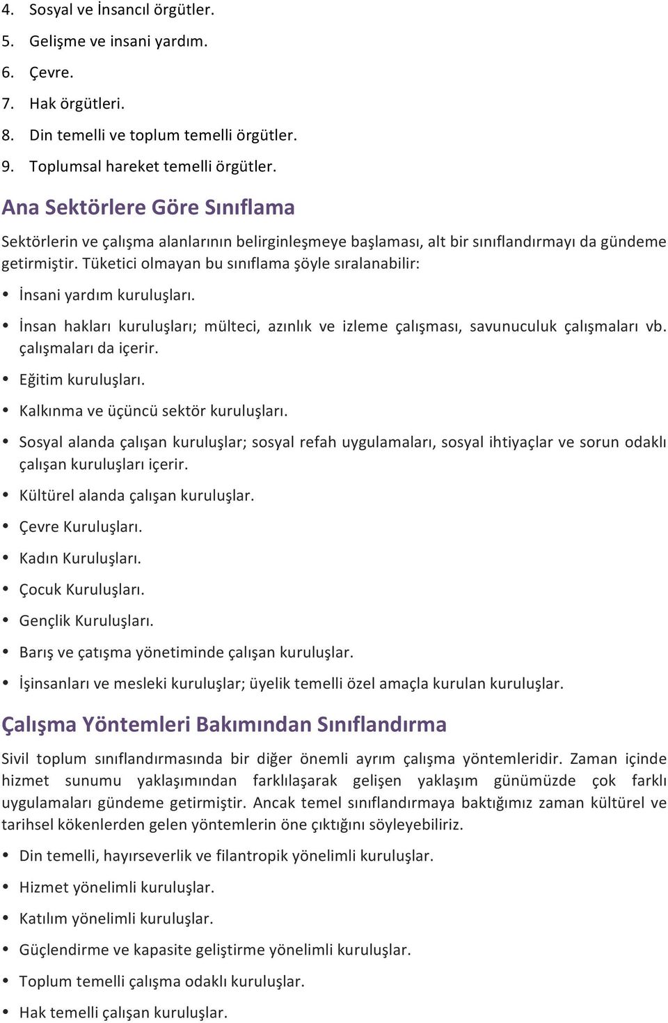 Tüketici olmayan bu sınıflama şöyle sıralanabilir: İnsani yardım kuruluşları. İnsan hakları kuruluşları; mülteci, azınlık ve izleme çalışması, savunuculuk çalışmaları vb. çalışmaları da içerir.