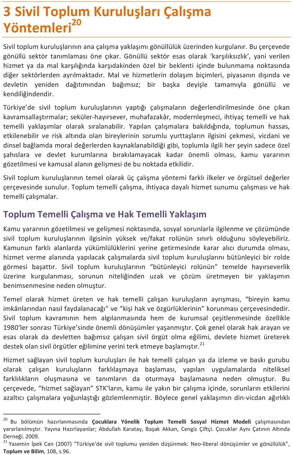 Mal ve hizmetlerin dolaşım biçimleri, piyasanın dışında ve devletin yeniden dağıtımından bağımsız; bir başka deyişle tamamıyla gönüllü ve kendiliğindendir.