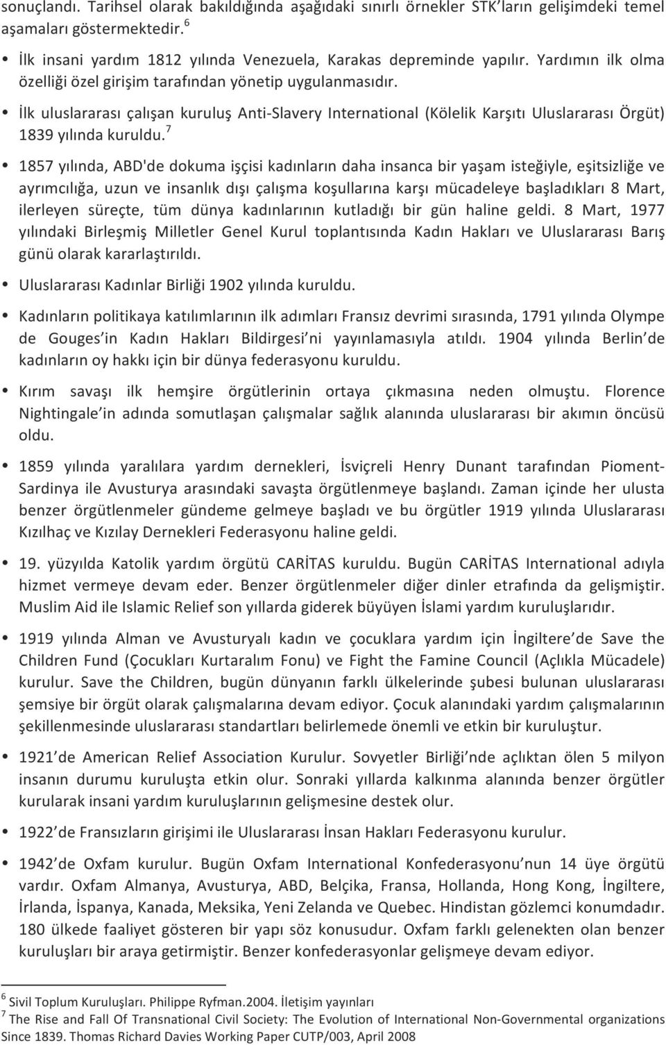 7 1857 yılında, ABD'de dokuma işçisi kadınların daha insanca bir yaşam isteğiyle, eşitsizliğe ve ayrımcılığa, uzun ve insanlık dışı çalışma koşullarına karşı mücadeleye başladıkları 8 Mart, ilerleyen