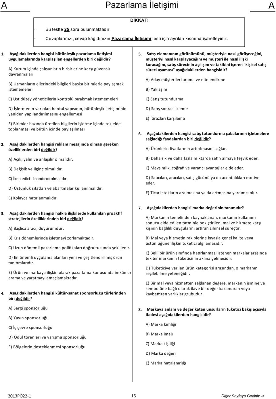 A) Kurum içinde çalışanların birbirlerine karşı güvensiz davranmaları B) Uzmanların ellerindeki bilgileri başka birimlerle paylaşmak istememeleri 5.