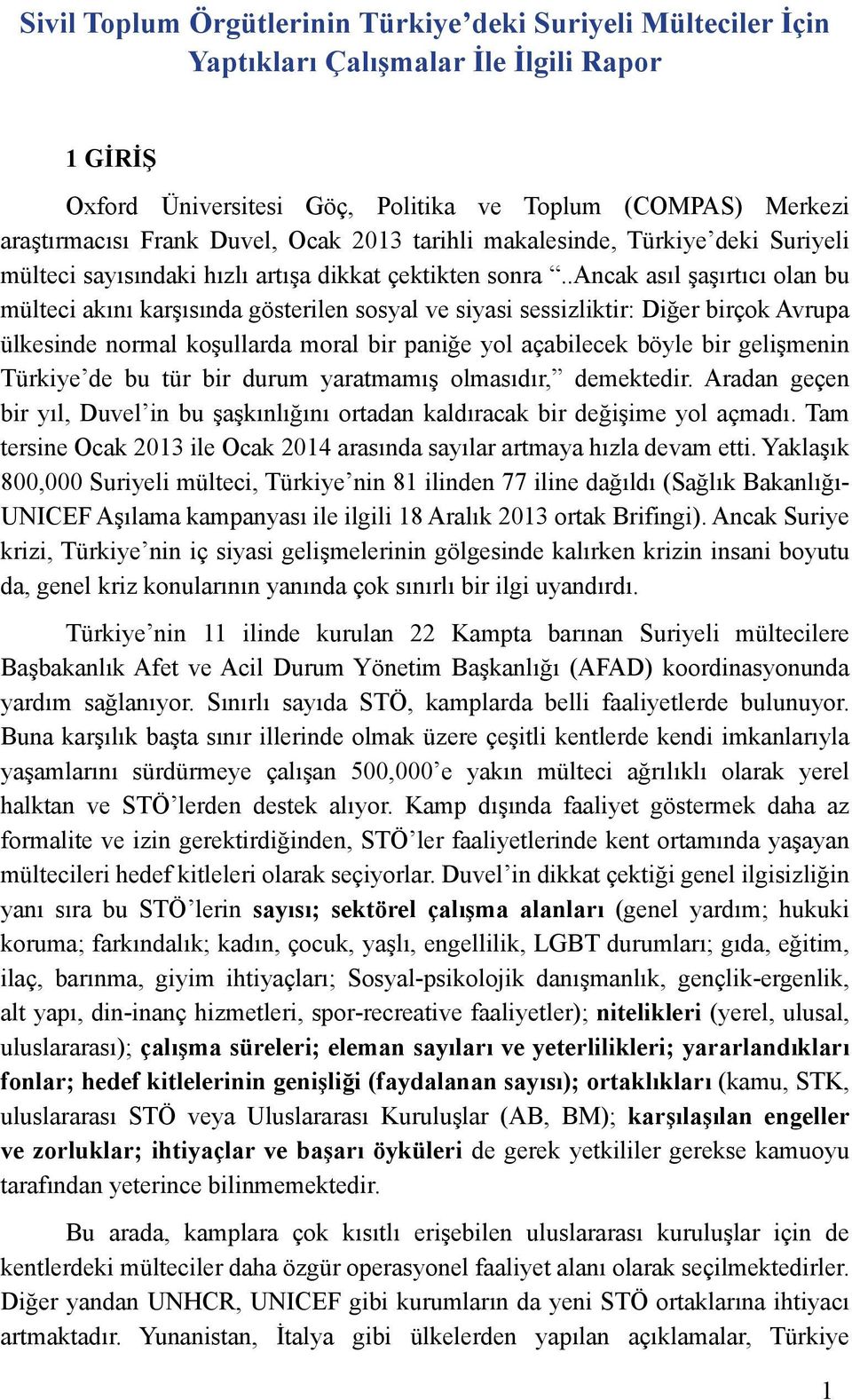 .ancak asıl şaşırtıcı olan bu mülteci akını karşısında gösterilen sosyal ve siyasi sessizliktir: Diğer birçok Avrupa ülkesinde normal koşullarda moral bir paniğe yol açabilecek böyle bir gelişmenin