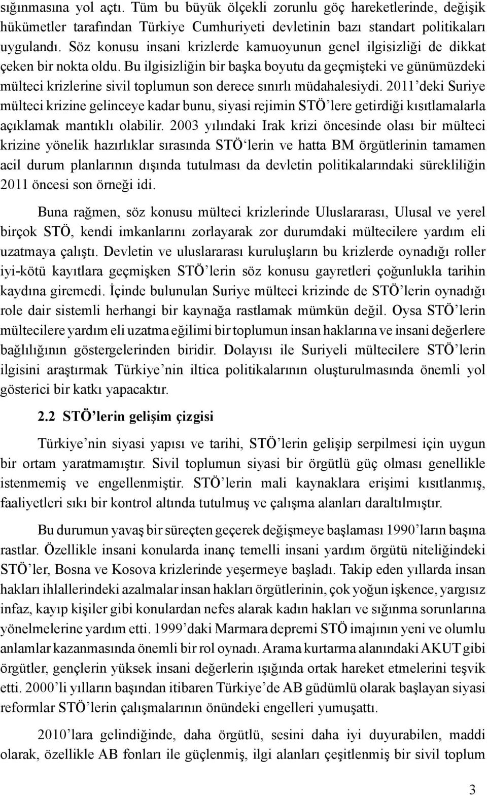 Bu ilgisizliğin bir başka boyutu da geçmişteki ve günümüzdeki mülteci krizlerine sivil toplumun son derece sınırlı müdahalesiydi.