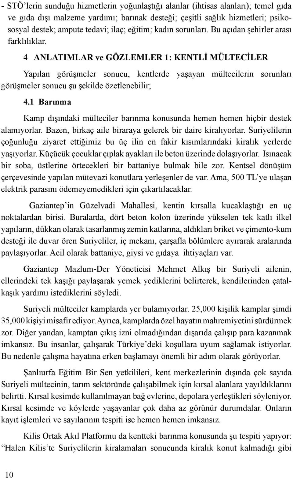 4 ANLATIMLAR ve GÖZLEMLER 1: KENTLİ MÜLTECİLER Yapılan görüşmeler sonucu, kentlerde yaşayan mültecilerin sorunları görüşmeler sonucu şu şekilde özetlenebilir; 4.