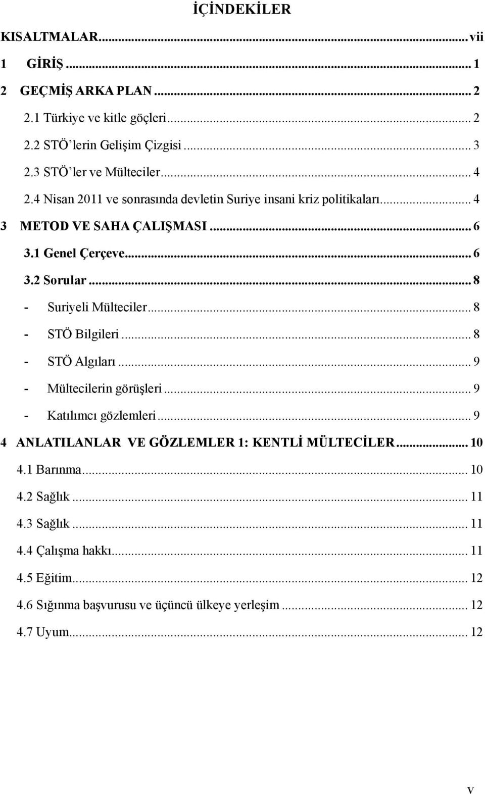 .. 8 - Suriyeli Mülteciler... 8 - STÖ Bilgileri... 8 - STÖ Algıları... 9 - Mültecilerin görüşleri... 9 - Katılımcı gözlemleri.