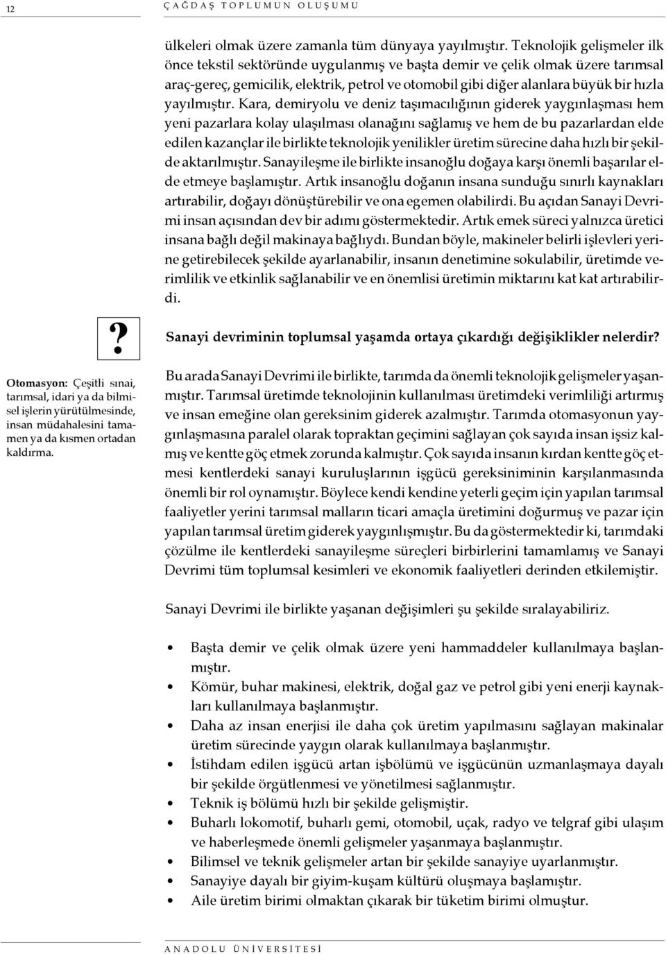 Teknolojik gelişmeler ilk önce tekstil sektöründe uygulanmış ve başta demir ve çelik olmak üzere tarımsal araç-gereç, gemicilik, elektrik, petrol ve otomobil gibi diğer alanlara büyük bir hızla