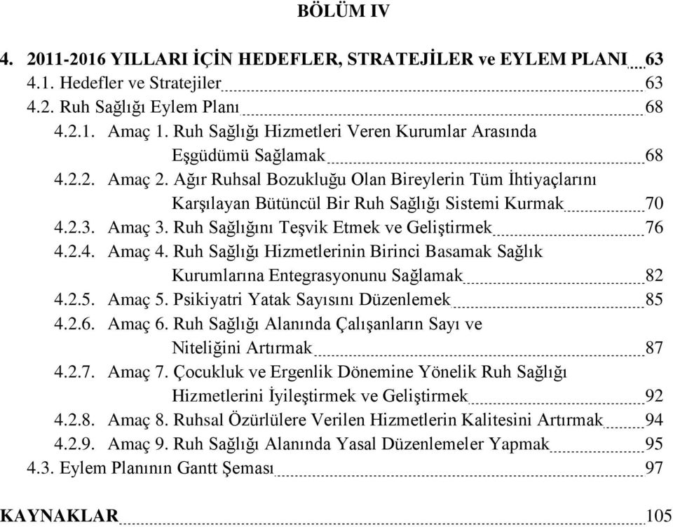 Amaç 3. Ruh Sağlığını Teşvik Etmek ve Geliştirmek 76 4.2.4. Amaç 4. Ruh Sağlığı Hizmetlerinin Birinci Basamak Sağlık Kurumlarına Entegrasyonunu Sağlamak 82 4.2.5. Amaç 5.