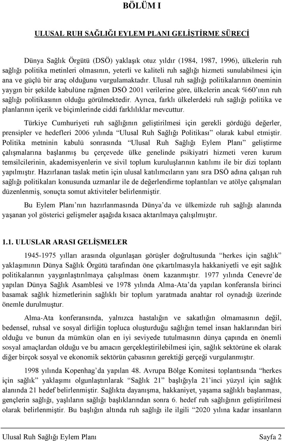 Ulusal ruh sağlığı politikalarının öneminin yaygın bir şekilde kabulüne rağmen DSÖ 2001 verilerine göre, ülkelerin ancak %60 ının ruh sağlığı politikasının olduğu görülmektedir.