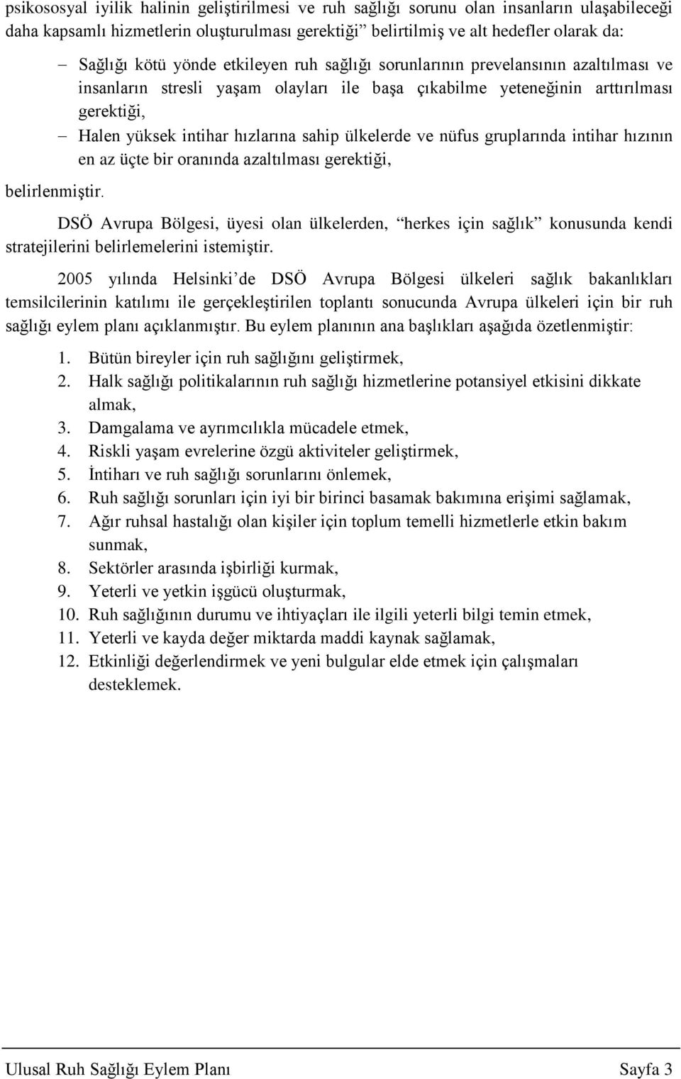 ülkelerde ve nüfus gruplarında intihar hızının en az üçte bir oranında azaltılması gerektiği, belirlenmiştir.