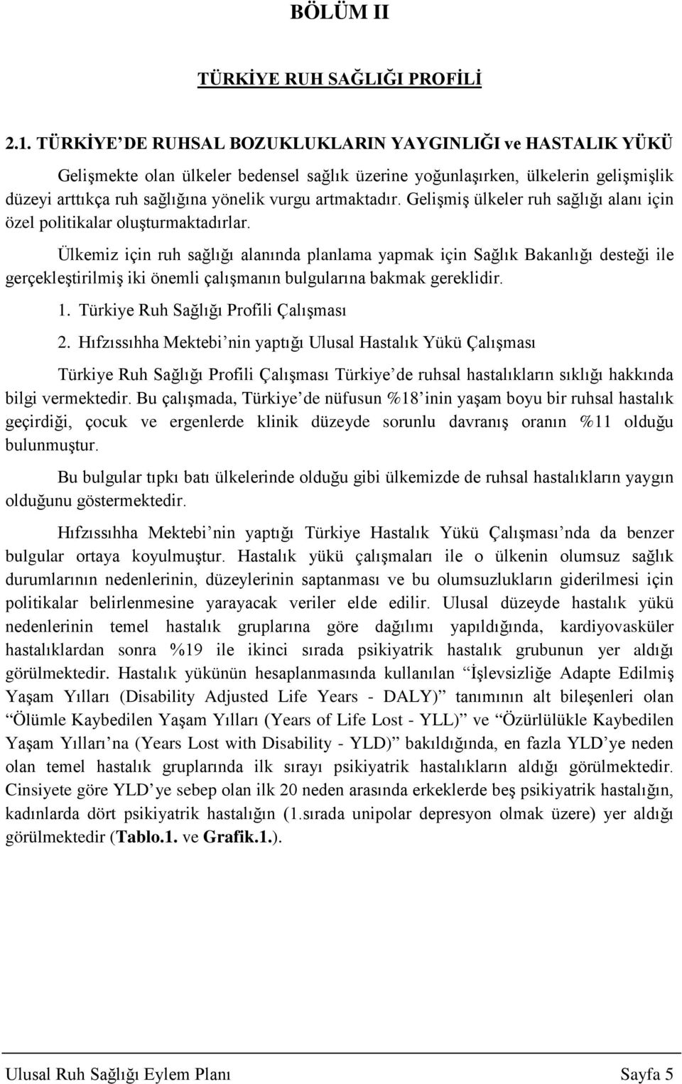 artmaktadır. Gelişmiş ülkeler ruh sağlığı alanı için özel politikalar oluşturmaktadırlar.