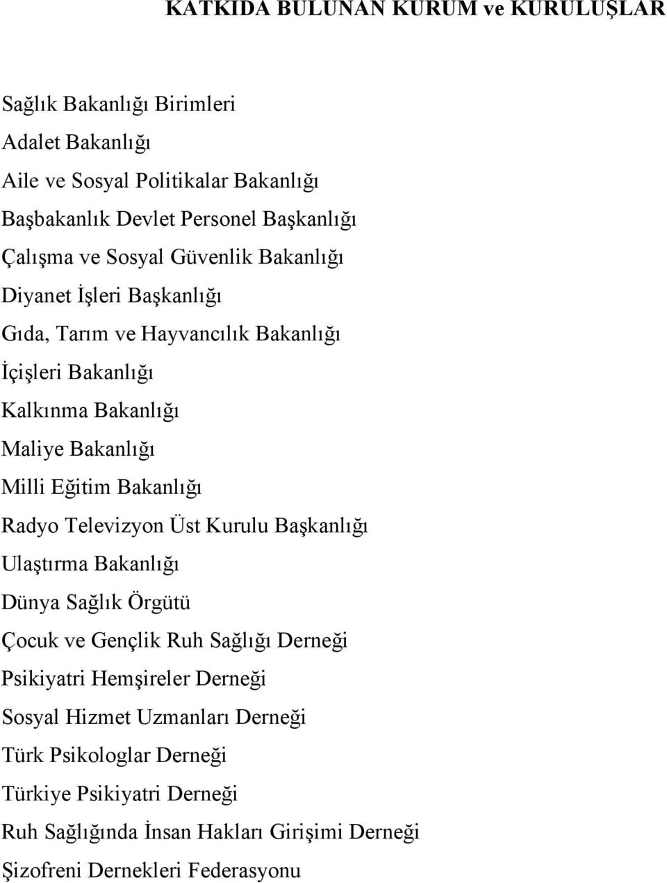 Eğitim Bakanlığı Radyo Televizyon Üst Kurulu Başkanlığı Ulaştırma Bakanlığı Dünya Sağlık Örgütü Çocuk ve Gençlik Ruh Sağlığı Derneği Psikiyatri Hemşireler